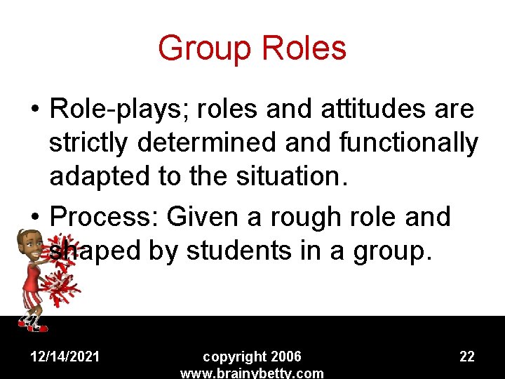 Group Roles • Role-plays; roles and attitudes are strictly determined and functionally adapted to