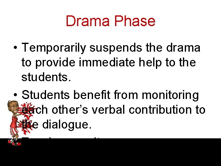Drama Phase • Temporarily suspends the drama to provide immediate help to the students.