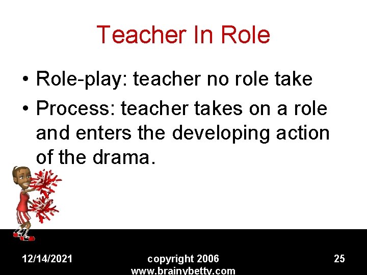 Teacher In Role • Role-play: teacher no role take • Process: teacher takes on