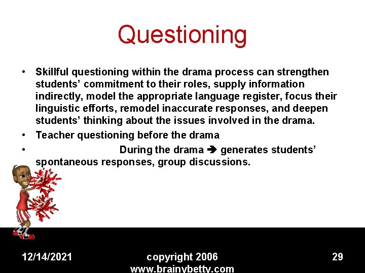 Questioning • Skillful questioning within the drama process can strengthen students’ commitment to their
