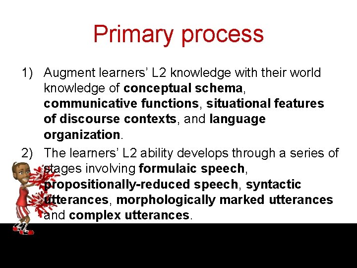 Primary process 1) Augment learners’ L 2 knowledge with their world knowledge of conceptual