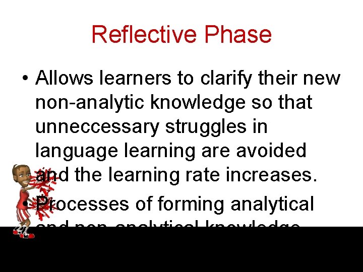 Reflective Phase • Allows learners to clarify their new non-analytic knowledge so that unneccessary