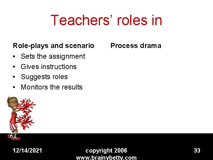 Teachers’ roles in Role-plays and scenario • • Process drama Sets the assignment Gives