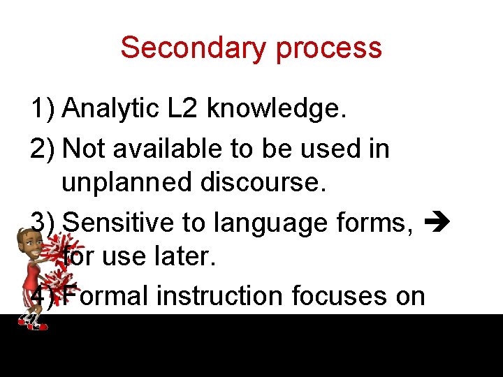Secondary process 1) Analytic L 2 knowledge. 2) Not available to be used in