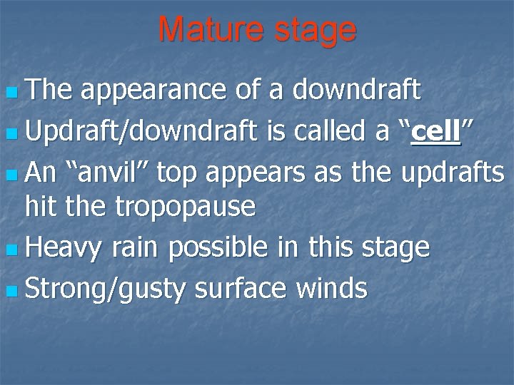 Mature stage n The appearance of a downdraft n Updraft/downdraft is called a “cell”