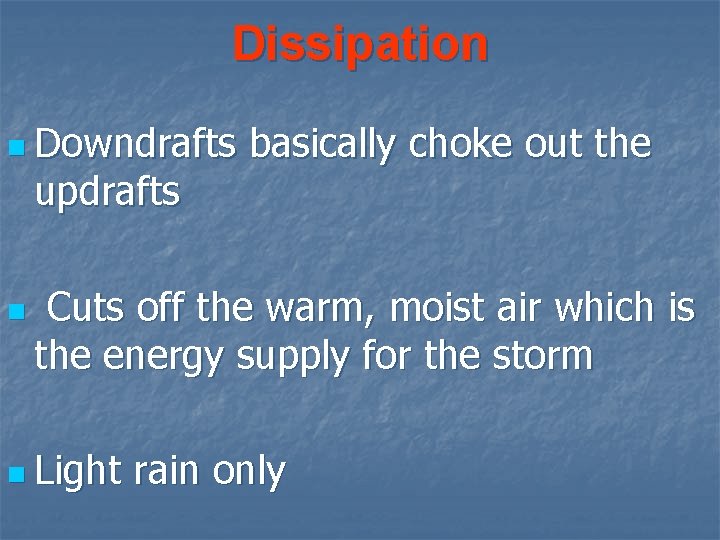 Dissipation n Downdrafts updrafts n basically choke out the Cuts off the warm, moist