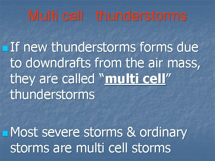 Multi cell thunderstorms n If new thunderstorms forms due to downdrafts from the air