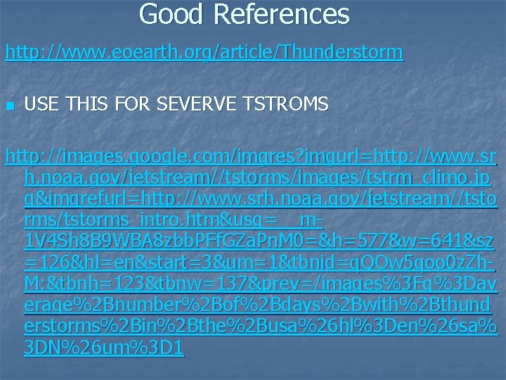 Good References http: //www. eoearth. org/article/Thunderstorm n USE THIS FOR SEVERVE TSTROMS http: //images.