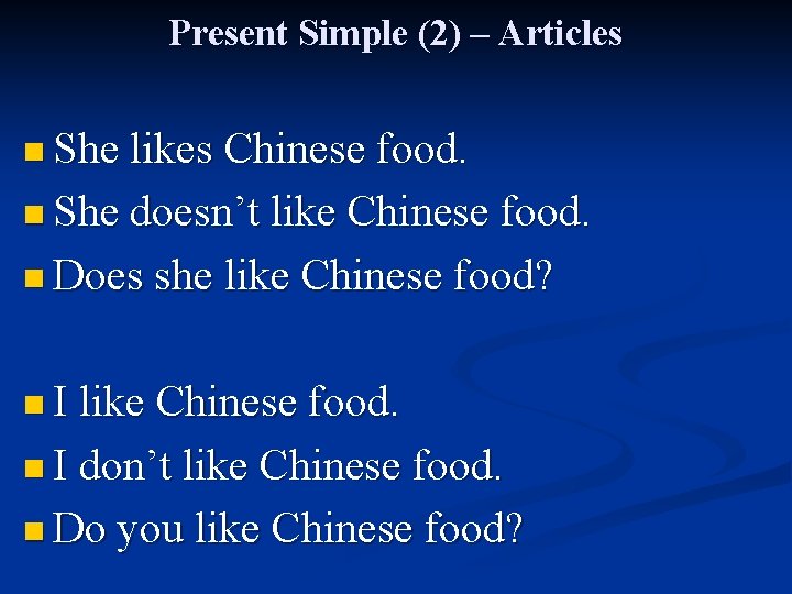 Present Simple (2) – Articles n She likes Chinese food. n She doesn’t like