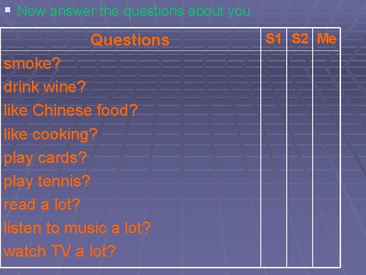 § Now answer the questions about you. Questions smoke? drink wine? like Chinese food?