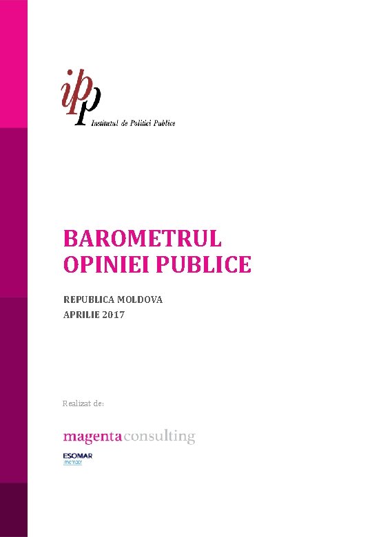 BAROMETRUL OPINIEI PUBLICE REPUBLICA MOLDOVA APRILIE 2017 Realizat de: 