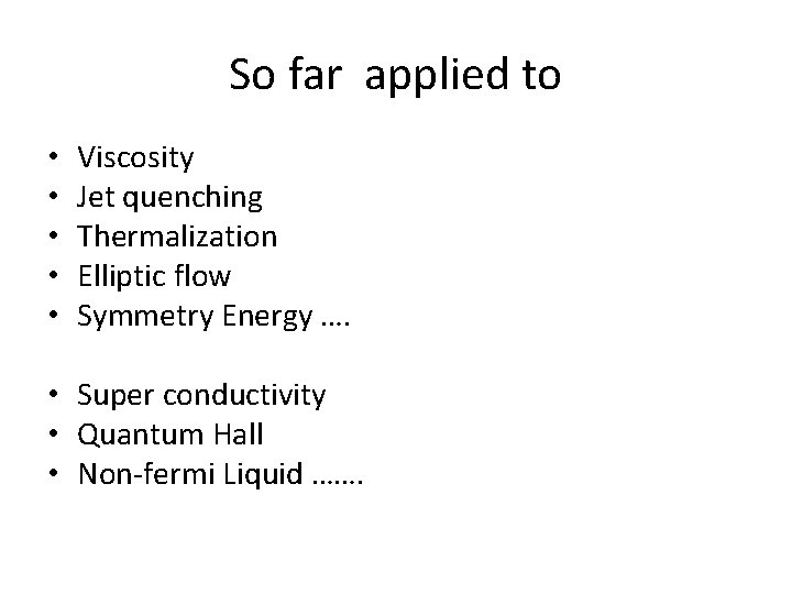 So far applied to • • • Viscosity Jet quenching Thermalization Elliptic flow Symmetry