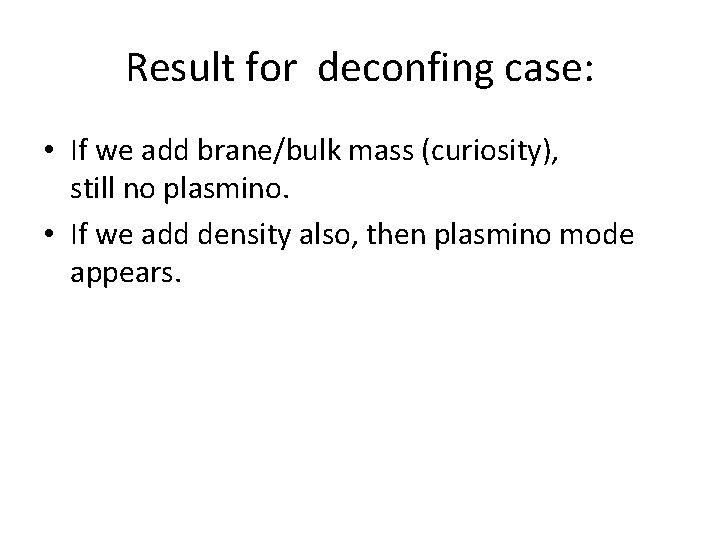 Result for deconfing case: • If we add brane/bulk mass (curiosity), still no plasmino.