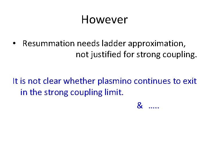 However • Resummation needs ladder approximation, not justified for strong coupling. It is not