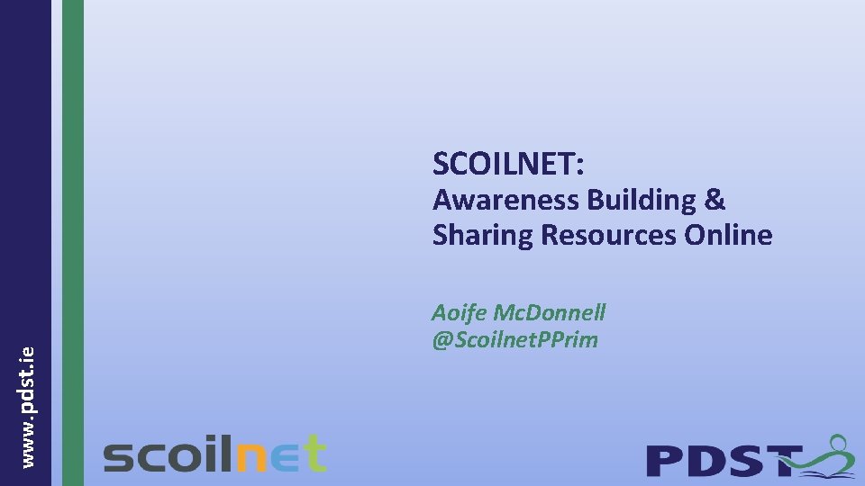 SCOILNET: www. pdst. ie Awareness Building & Sharing Resources Online Aoife Mc. Donnell @Scoilnet.