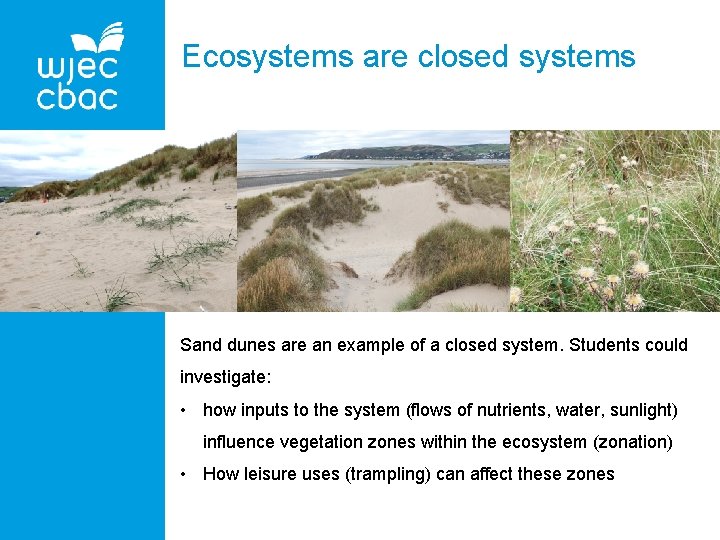 Ecosystems are closed systems Sand dunes are an example of a closed system. Students