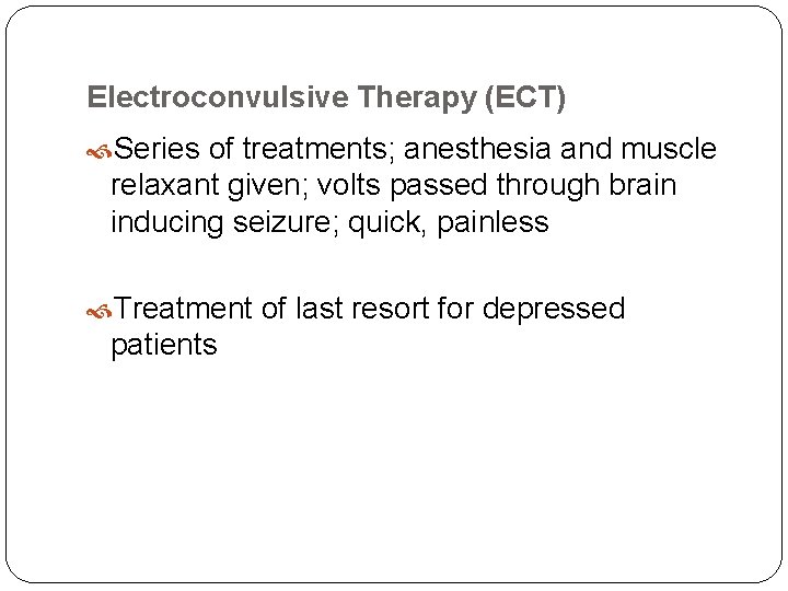 Electroconvulsive Therapy (ECT) Series of treatments; anesthesia and muscle relaxant given; volts passed through