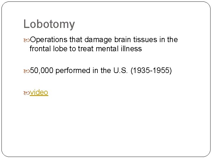 Lobotomy Operations that damage brain tissues in the frontal lobe to treat mental illness