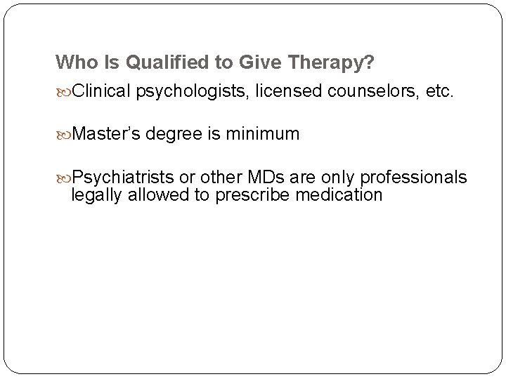 Who Is Qualified to Give Therapy? Clinical psychologists, licensed counselors, etc. Master’s degree is