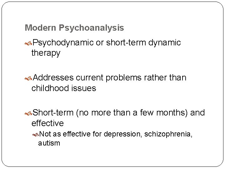 Modern Psychoanalysis Psychodynamic or short-term dynamic therapy Addresses current problems rather than childhood issues