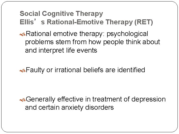 Social Cognitive Therapy Ellis’s Rational-Emotive Therapy (RET) Rational emotive therapy: psychological problems stem from