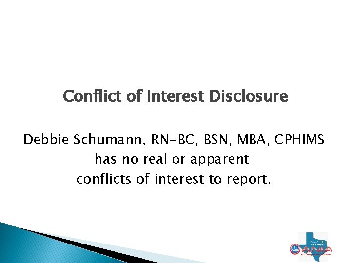 Conflict of Interest Disclosure Debbie Schumann, RN-BC, BSN, MBA, CPHIMS has no real or