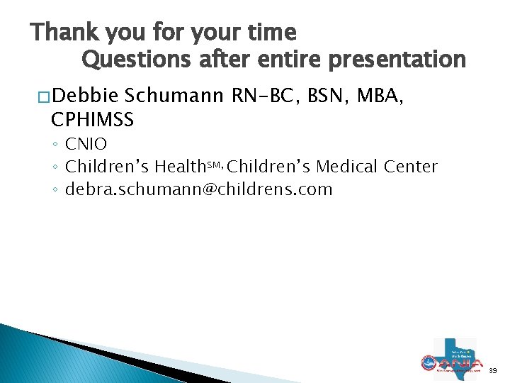 Thank you for your time Questions after entire presentation � Debbie Schumann RN-BC, BSN,