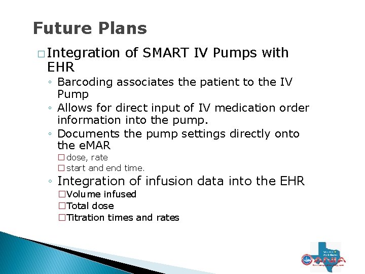 Future Plans � Integration EHR of SMART IV Pumps with ◦ Barcoding associates the