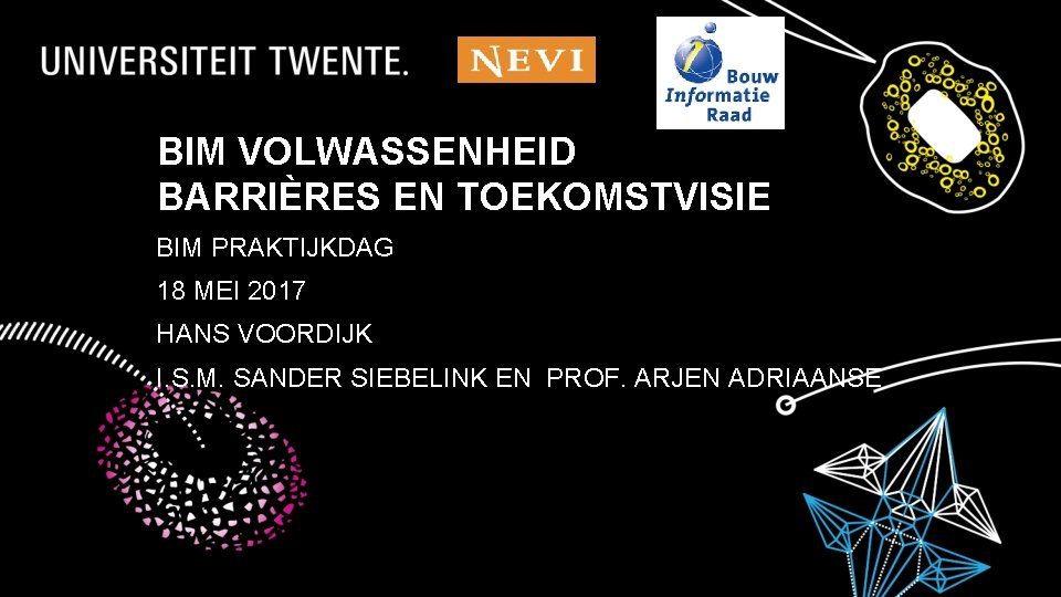 BIM VOLWASSENHEID BARRIÈRES EN TOEKOMSTVISIE BIM PRAKTIJKDAG 18 MEI 2017 HANS VOORDIJK I. S.