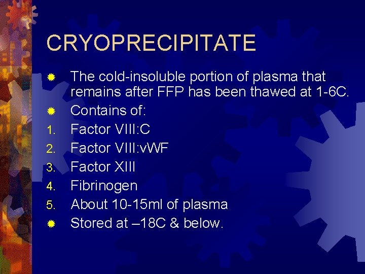 CRYOPRECIPITATE The cold-insoluble portion of plasma that remains after FFP has been thawed at