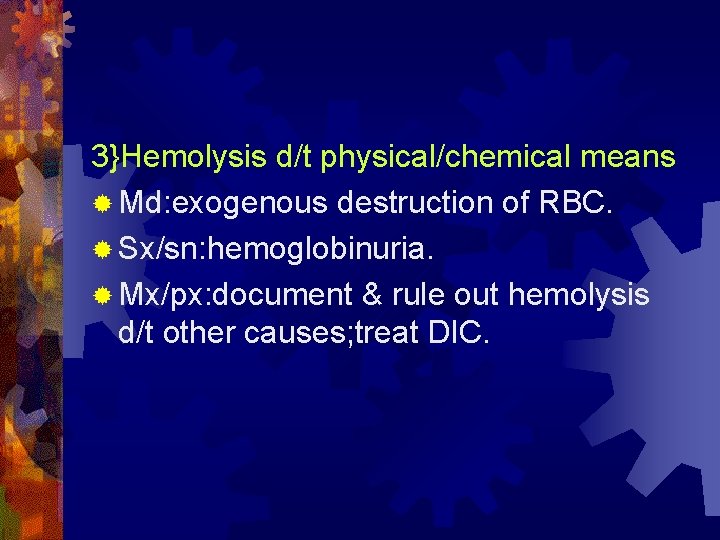 3}Hemolysis d/t physical/chemical means ® Md: exogenous destruction of RBC. ® Sx/sn: hemoglobinuria. ®