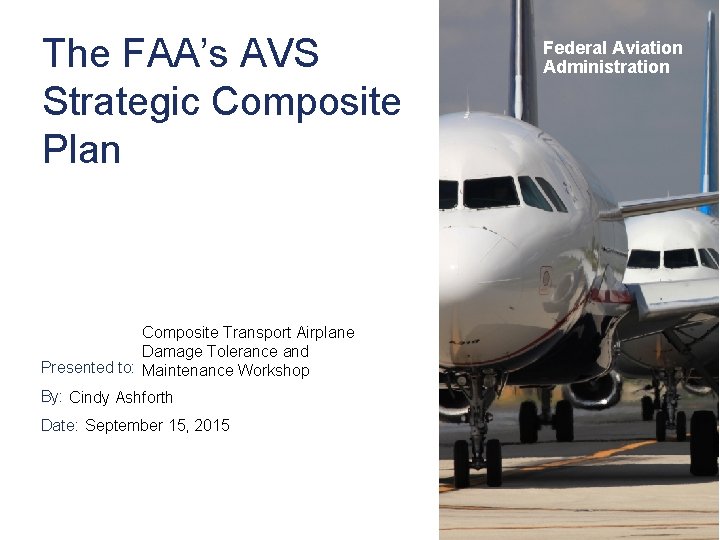 The FAA’s AVS Strategic Composite Plan Composite Transport Airplane Damage Tolerance and Presented to: