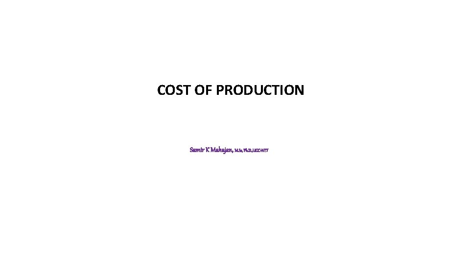 COST OF PRODUCTION Samir K Mahajan, M. Sc, Ph. D. , UGC-NET 