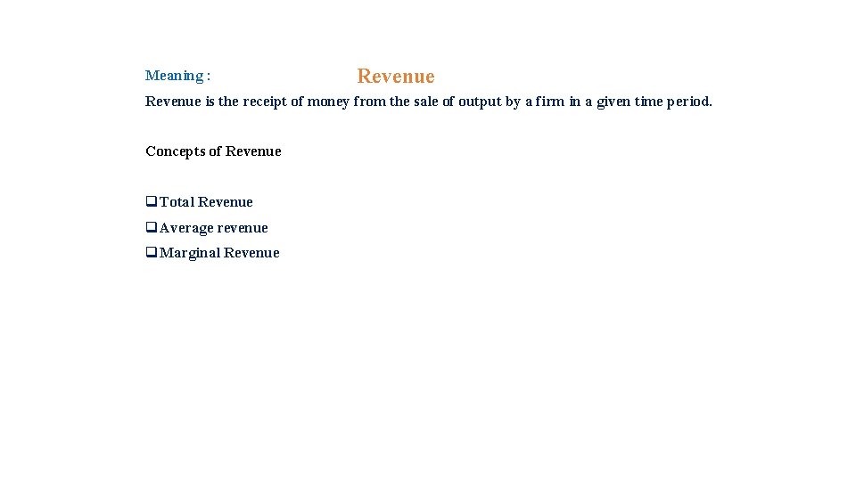 Meaning : Revenue is the receipt of money from the sale of output by