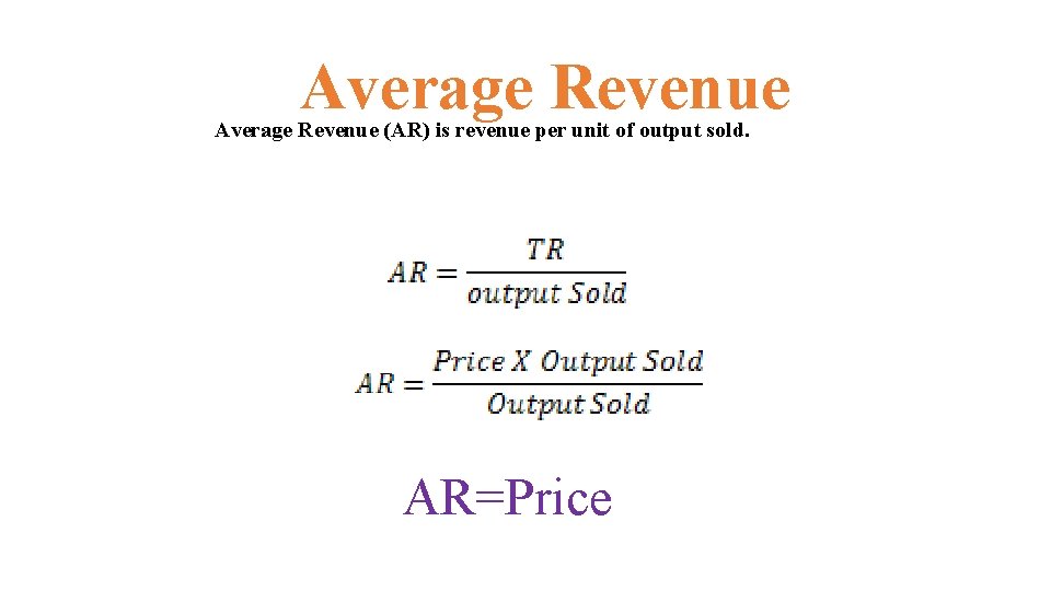 Average Revenue (AR) is revenue per unit of output sold. AR=Price 