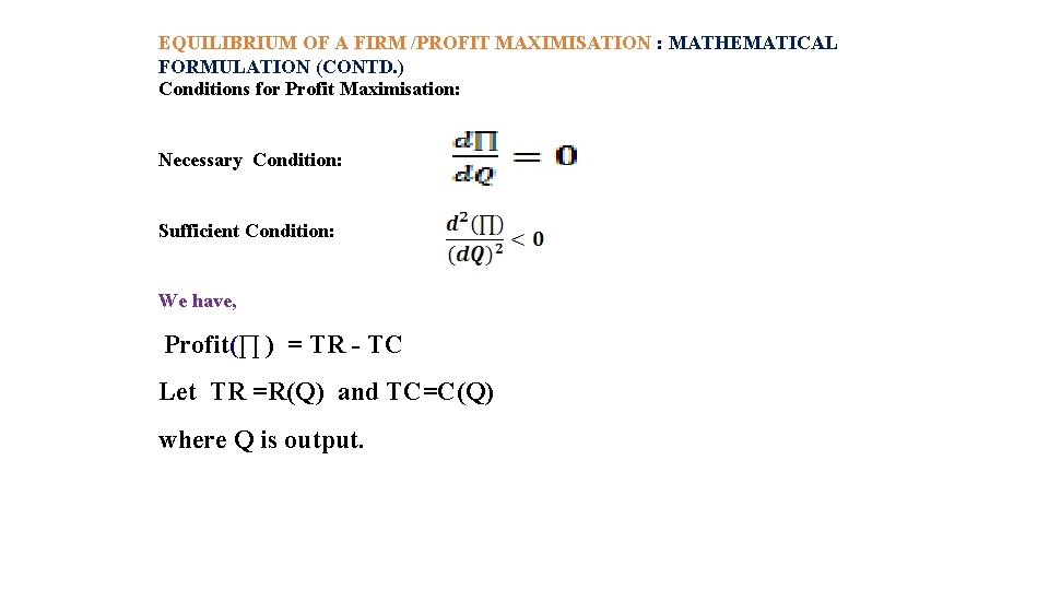 EQUILIBRIUM OF A FIRM /PROFIT MAXIMISATION : MATHEMATICAL FORMULATION (CONTD. ) Conditions for Profit