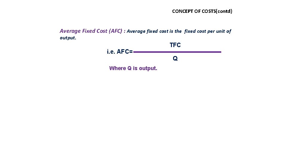 CONCEPT OF COSTS(contd) Average Fixed Cost (AFC) : Average fixed cost is the fixed