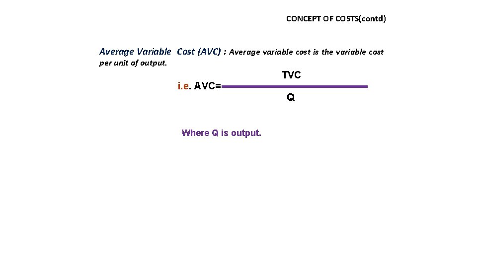 CONCEPT OF COSTS(contd) Average Variable Cost (AVC) : Average variable cost is the variable