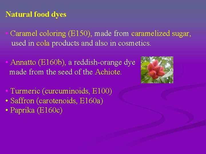 Natural food dyes • Caramel coloring (E 150), made from caramelized sugar, used in Natural food dyes • Caramel coloring (E 150), made from caramelized sugar, used in