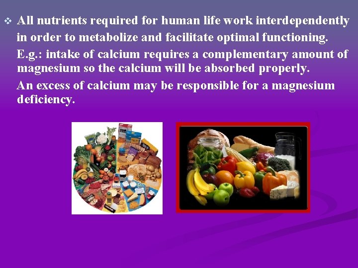 v All nutrients required for human life work interdependently in order to metabolize and v All nutrients required for human life work interdependently in order to metabolize and