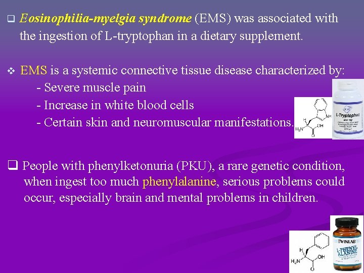 q Eosinophilia-myelgia syndrome (EMS) was associated with the ingestion of L-tryptophan in a dietary q Eosinophilia-myelgia syndrome (EMS) was associated with the ingestion of L-tryptophan in a dietary