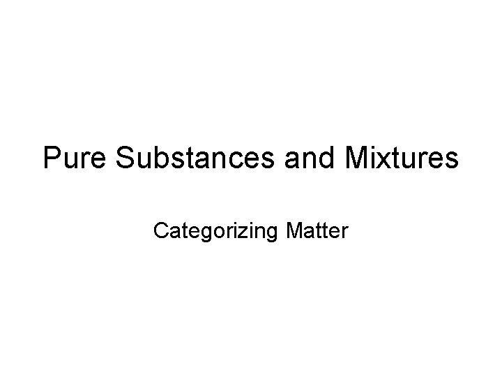 Pure Substances and Mixtures Categorizing Matter 