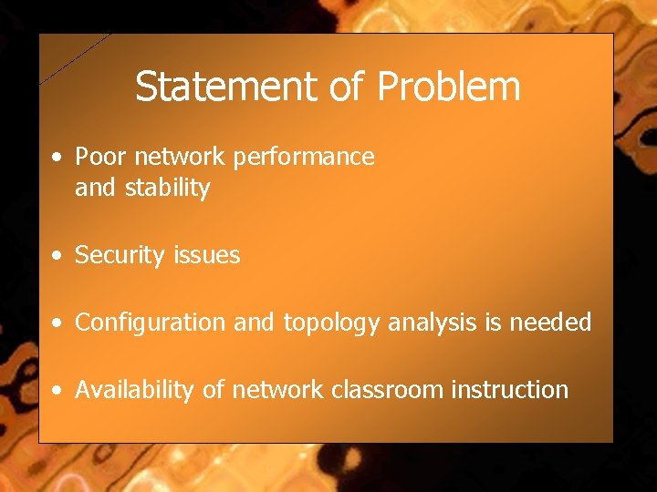 Statement of Problem • Poor network performance and stability • Security issues • Configuration