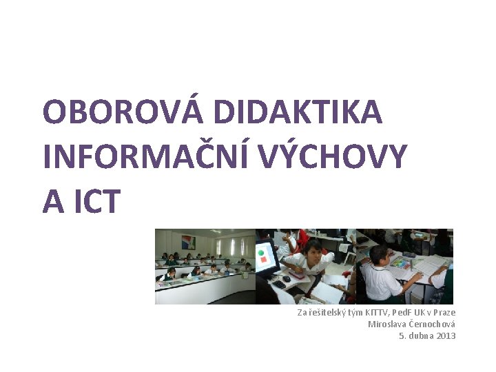 OBOROVÁ DIDAKTIKA INFORMAČNÍ VÝCHOVY A ICT Za řešitelský tým KITTV, Ped. F UK v