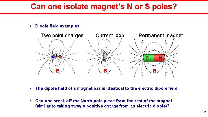 Can one isolate magnet’s N or S poles? • Dipole field examples: Two point