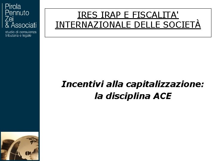 IRES IRAP E FISCALITA' INTERNAZIONALE DELLE SOCIETÀ Incentivi alla capitalizzazione: la disciplina ACE 35