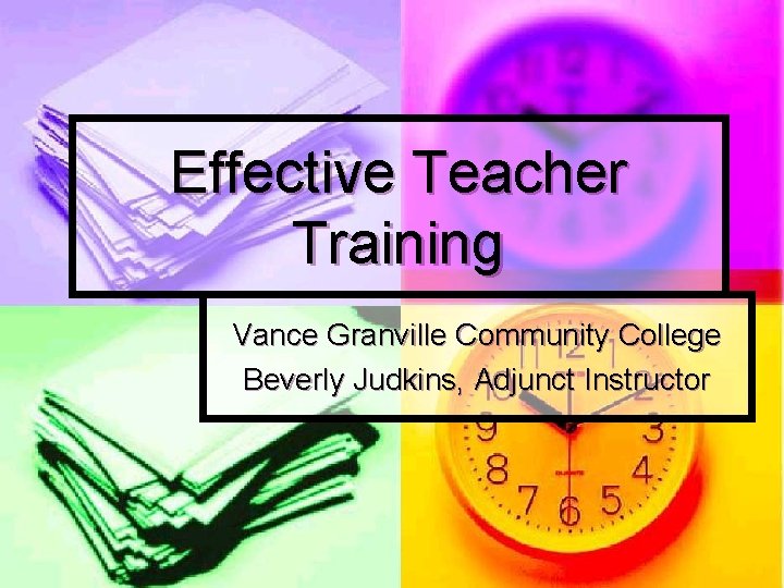 Effective Teacher Training Vance Granville Community College Beverly Judkins, Adjunct Instructor 