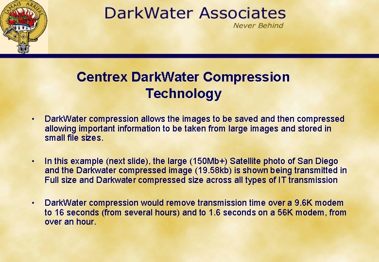 Centrex Dark. Water Compression Technology • Dark. Water compression allows the images to be