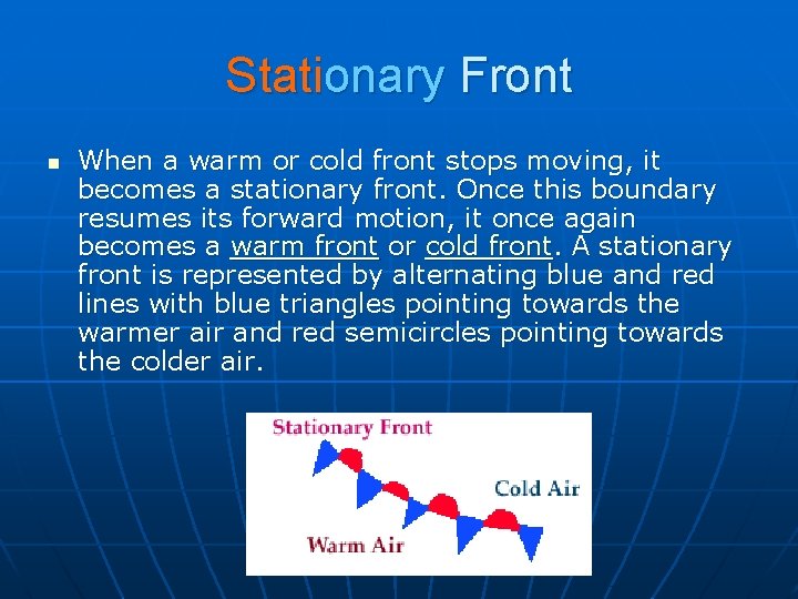 Stationary Front n When a warm or cold front stops moving, it becomes a