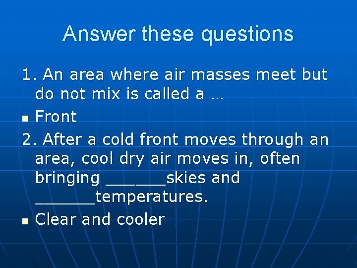 Answer these questions 1. An area where air masses meet but do not mix